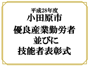 【﻿﻿﻿平成28年度 小田原市優良産業勤労者 並びに 技能者表彰式】