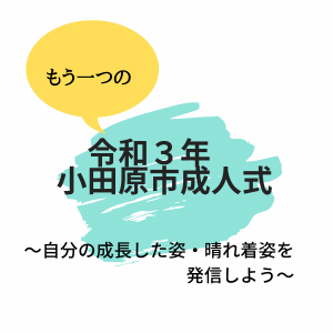 【もう一つの令和３年小田原市成人式「はたちの同窓会」〜自分の成長した姿・晴れ着姿を発信しよう〜】